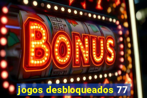 jogos desbloqueados 77